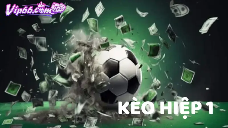 Kèo hiệp 1 là gì?